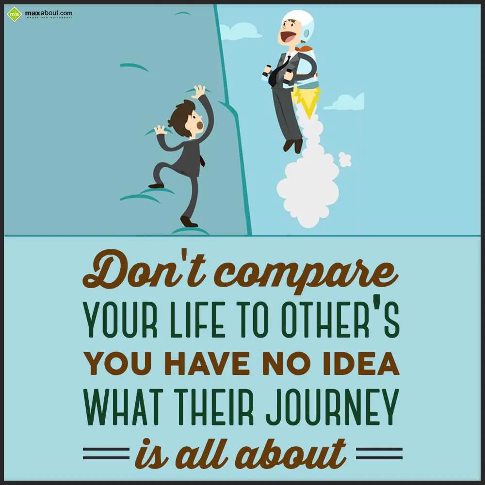 Don't compare your life to other's. You have no id
