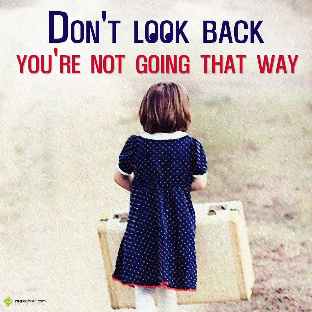Don't look back you're not going that way.