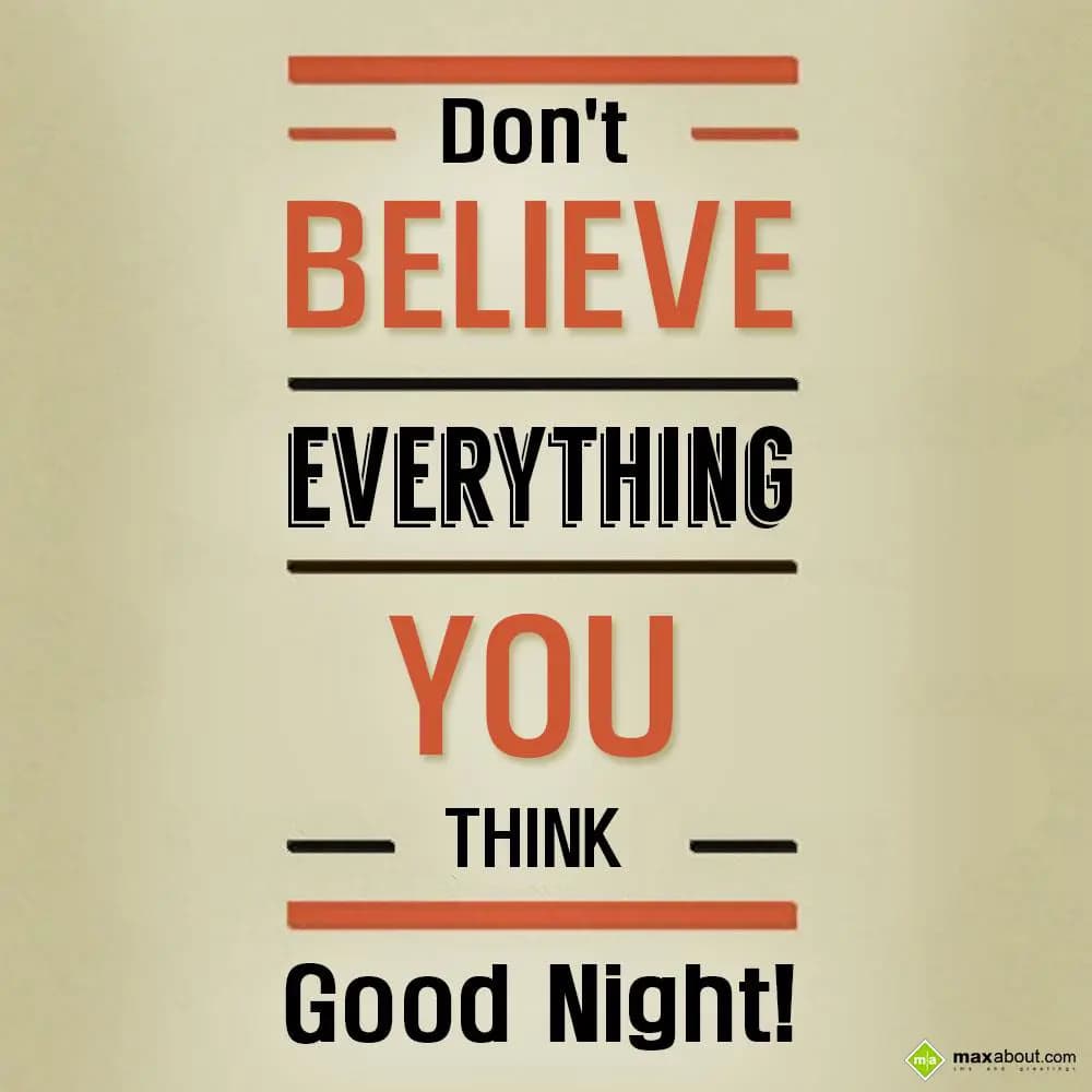 Don't believe everything you think. Good Night!