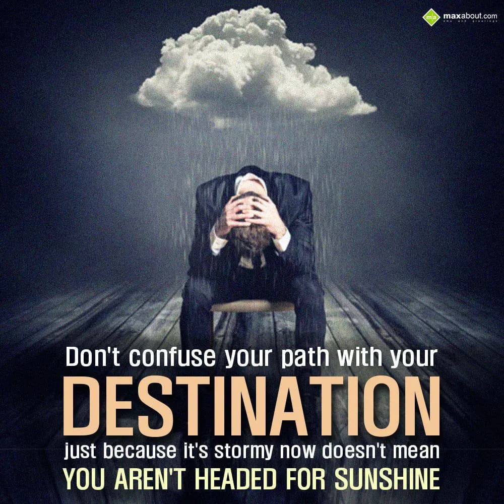 Dont confuse your path with your destination.

Jus