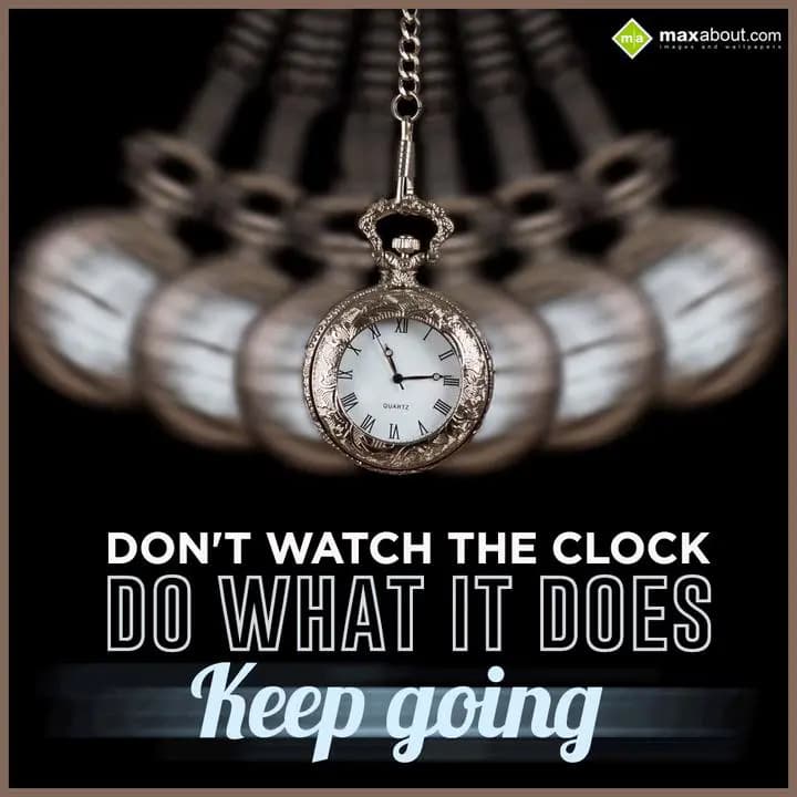 Don't watch the clock 
do what it does
Keep Goin