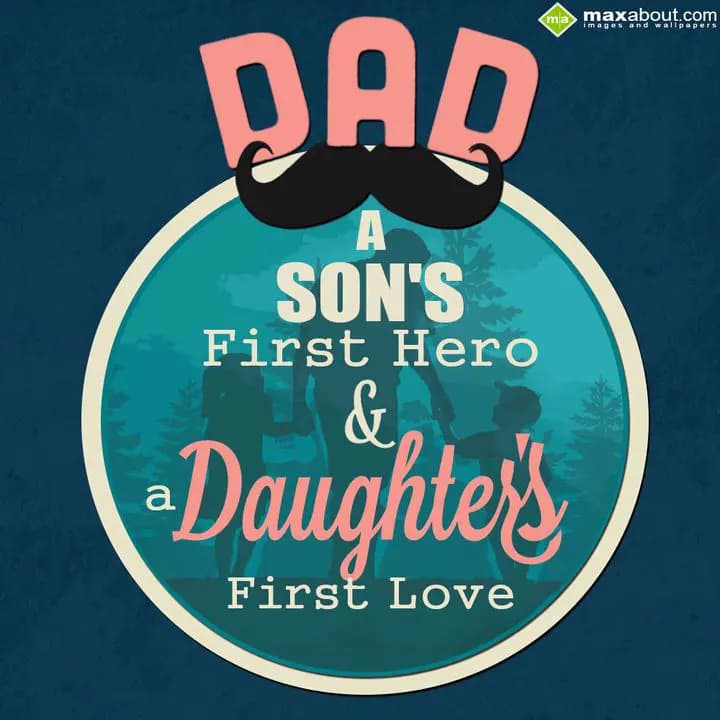 DAD
A SON'S First Hero
& a Daughter's First Love