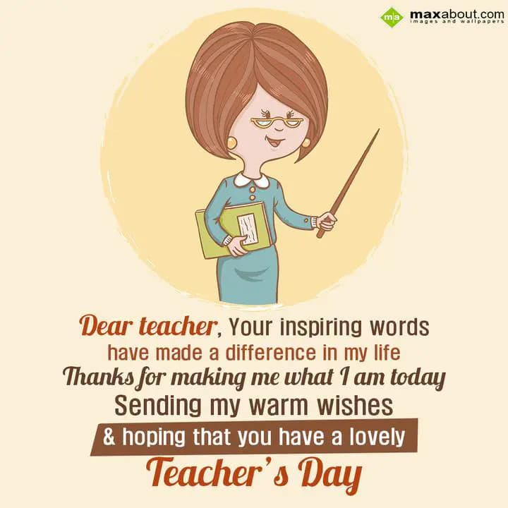 Dear teacher, 
Your inspiring words have made a d