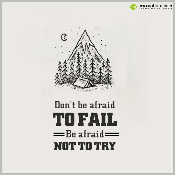 Don't be afraid to fail be afraid not to try.
