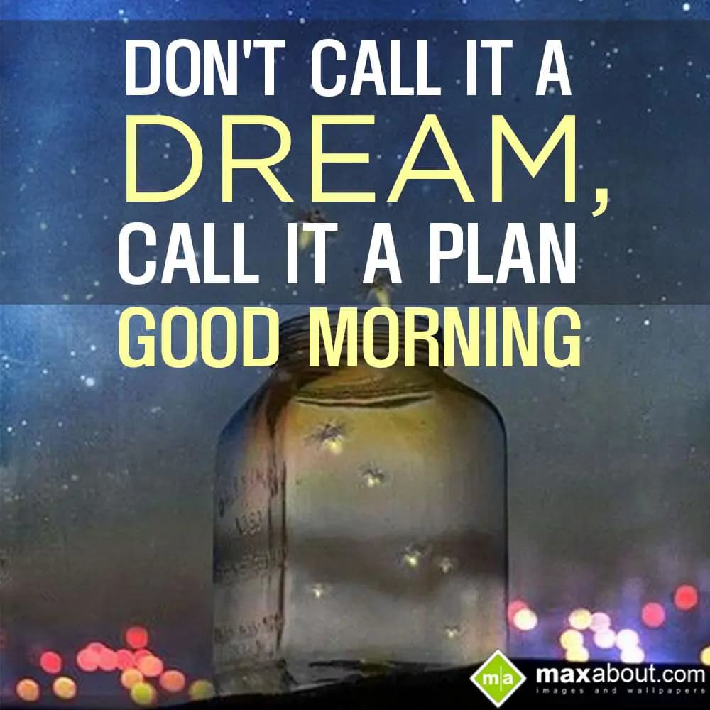 Don't Call It A Dream,
Call It A Plan...
Good Mo