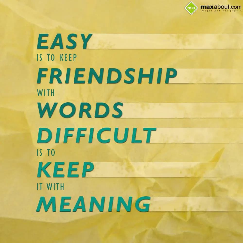 Easy is to keep friendship with words.
Difficult 