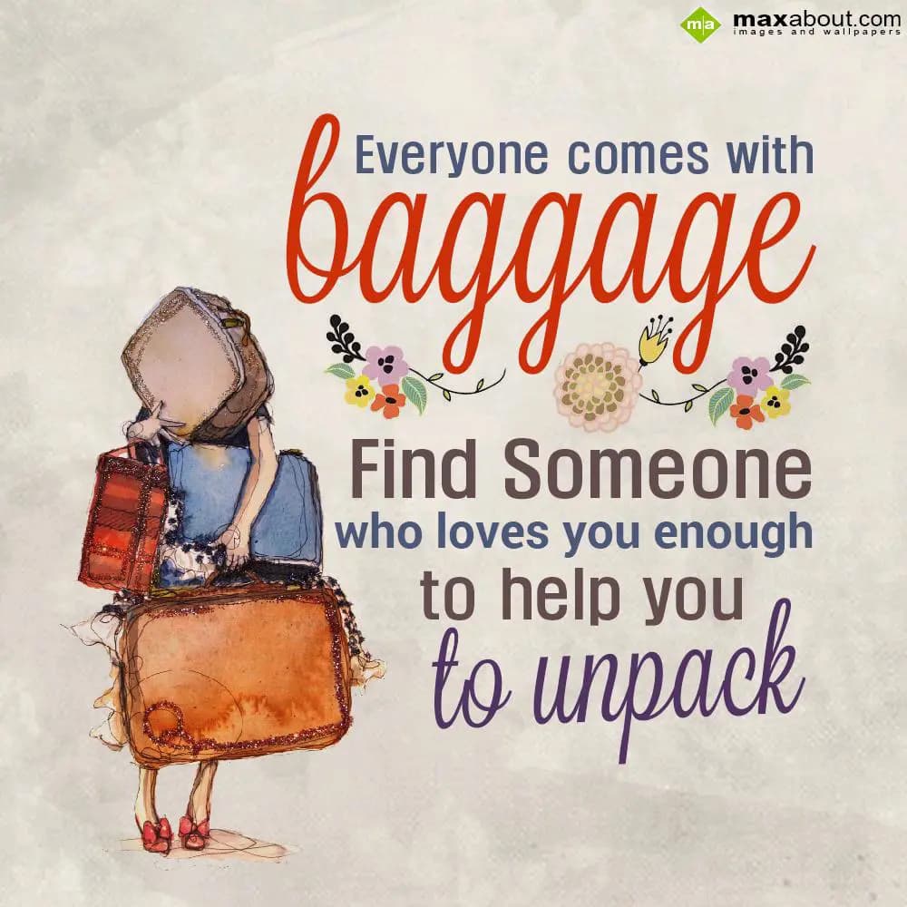Everyone comes with
Baggage
Find someone 
who l