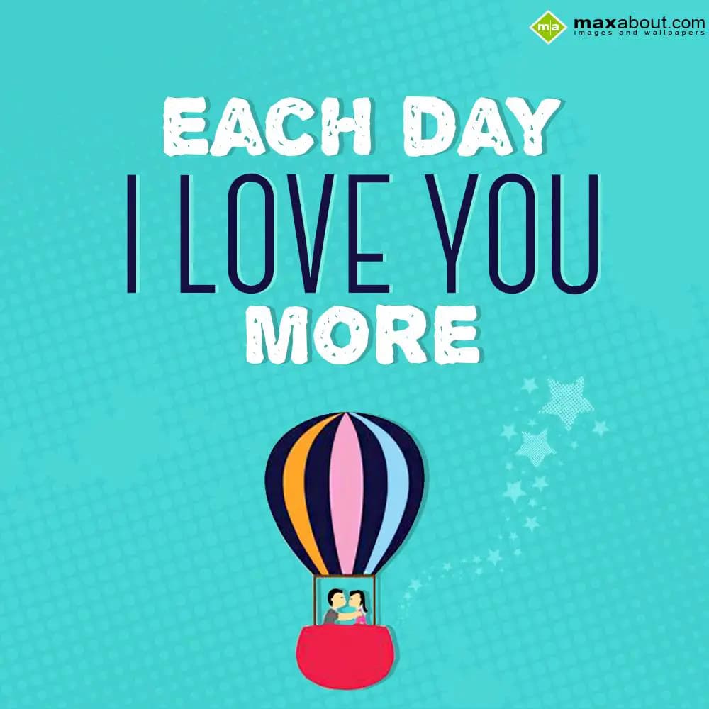 Each day,  I Love You more.