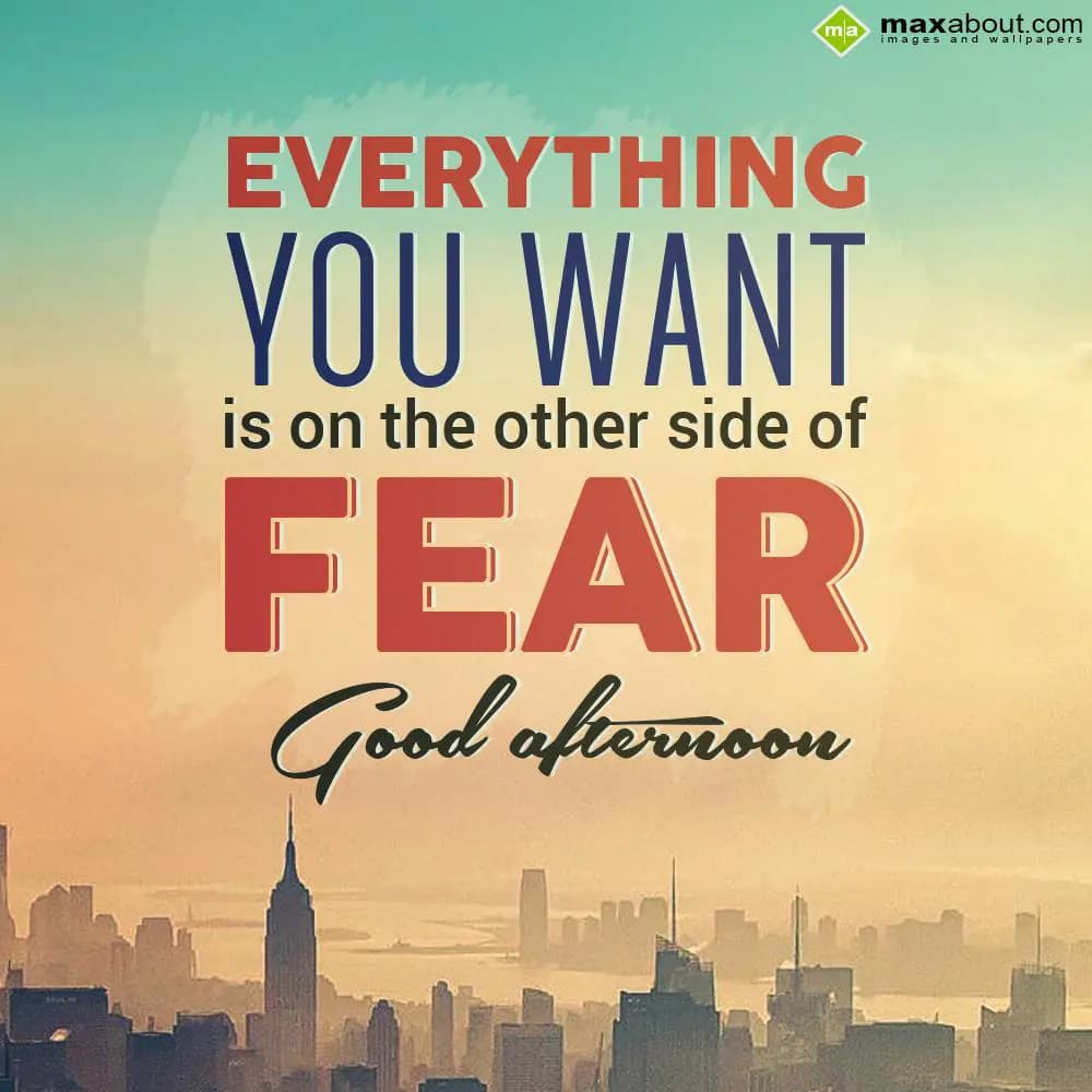 Everything you want is on the other side of fear.