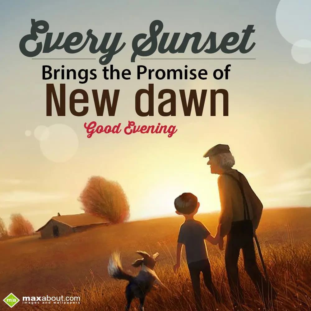 Every sunset brings the promise of new dawn. Good