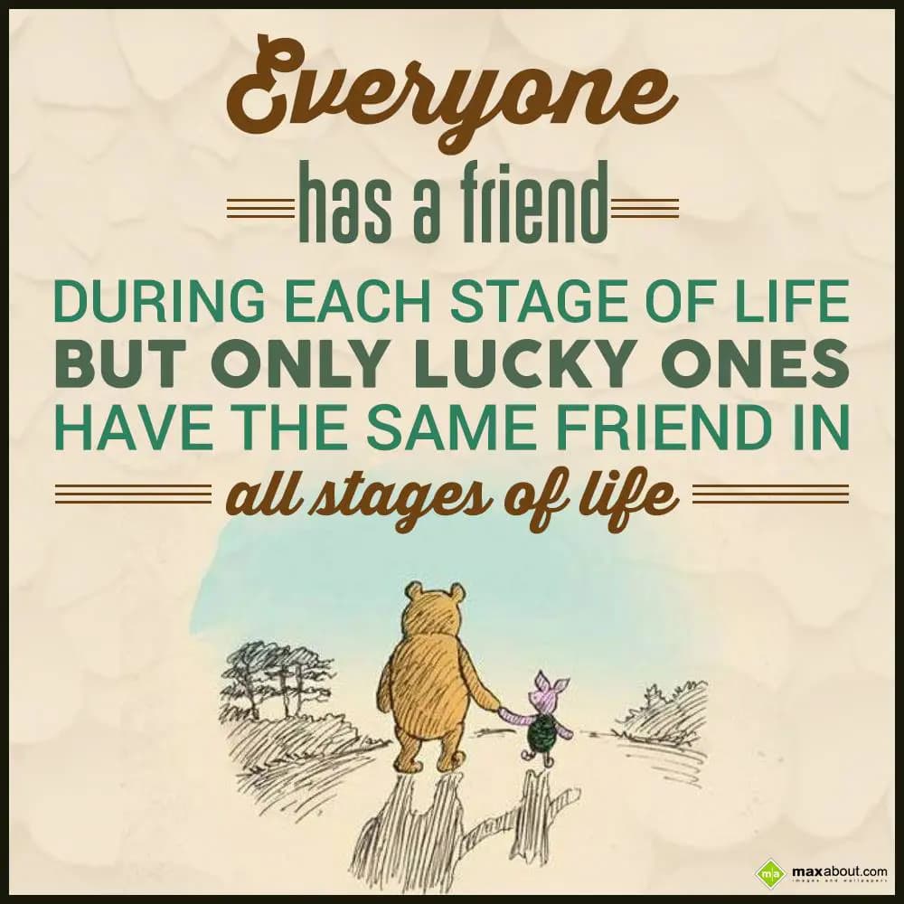 Everyone has a friend during each stage of life. B