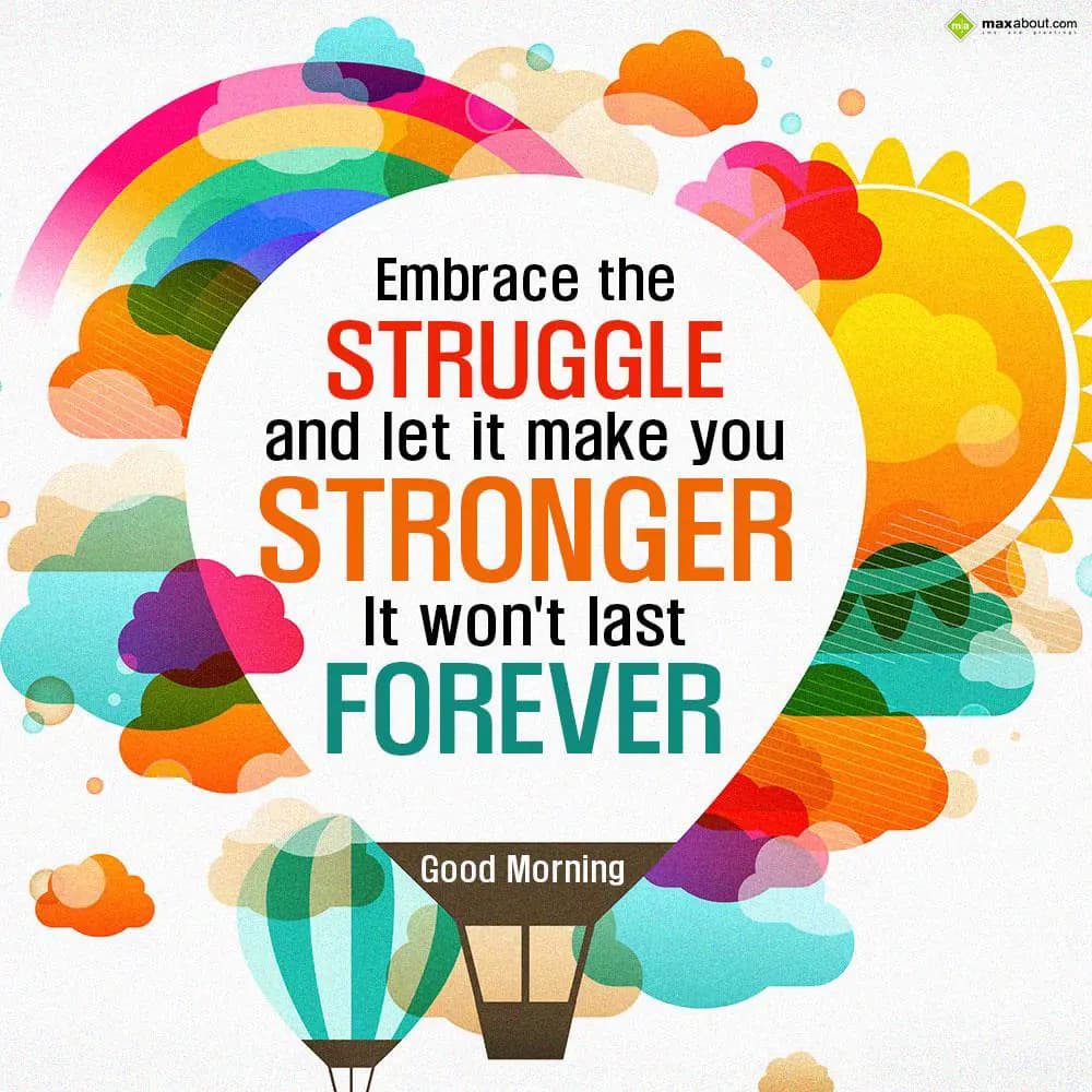 Embrace the struggle and let it make you stronger.