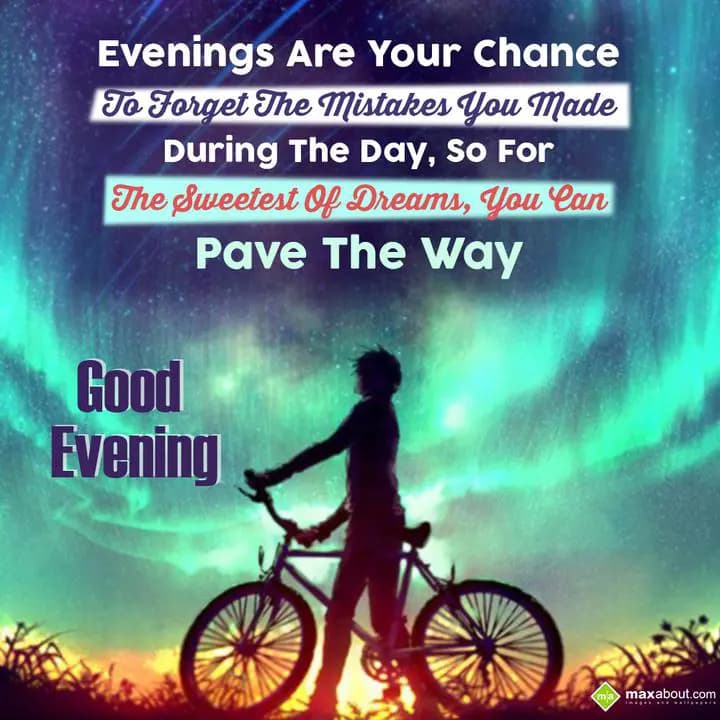 Evening are your chance to forget,
The mistakes y