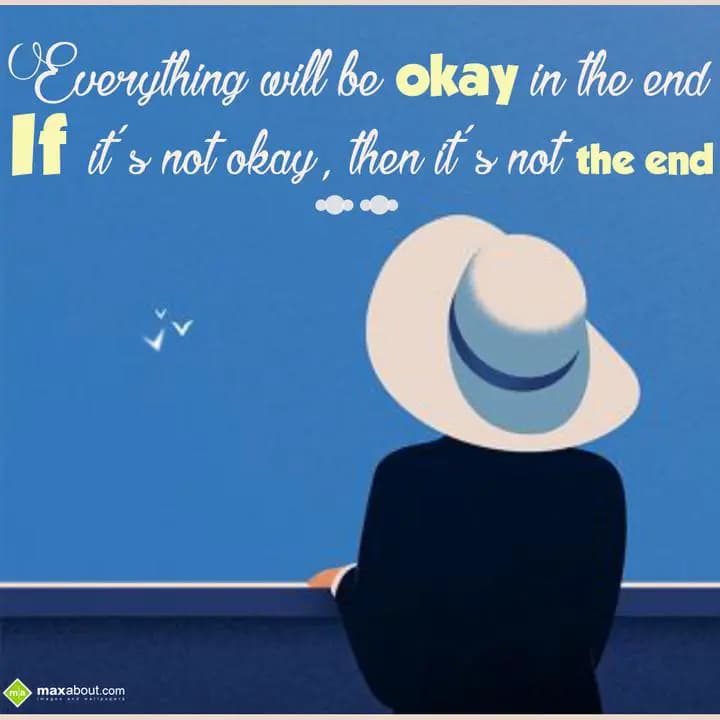 Everything wiil be okay in the end,
If it's not o