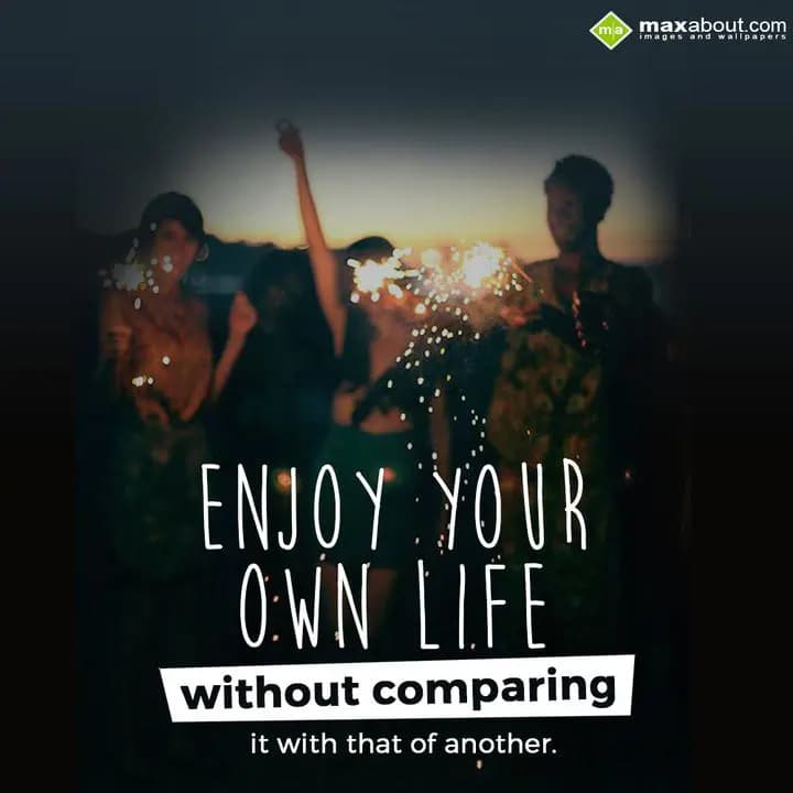 Enjoy your own life without comparing it with that