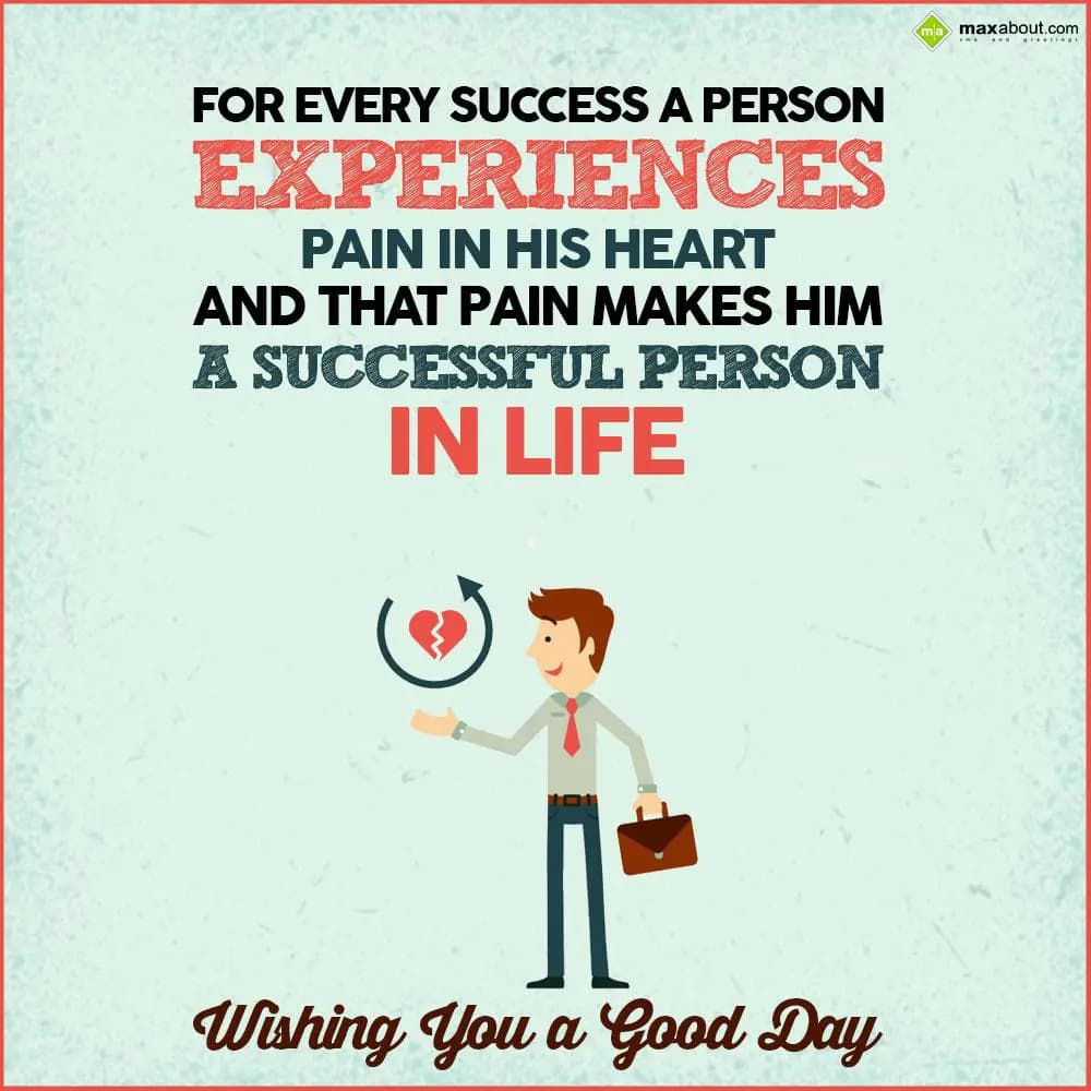 For every success a person experiences pain in his