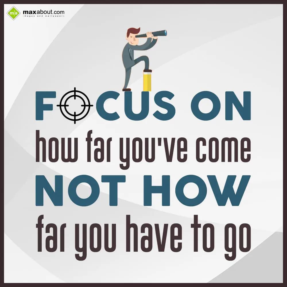 Focus on how far you've come not how far you have 