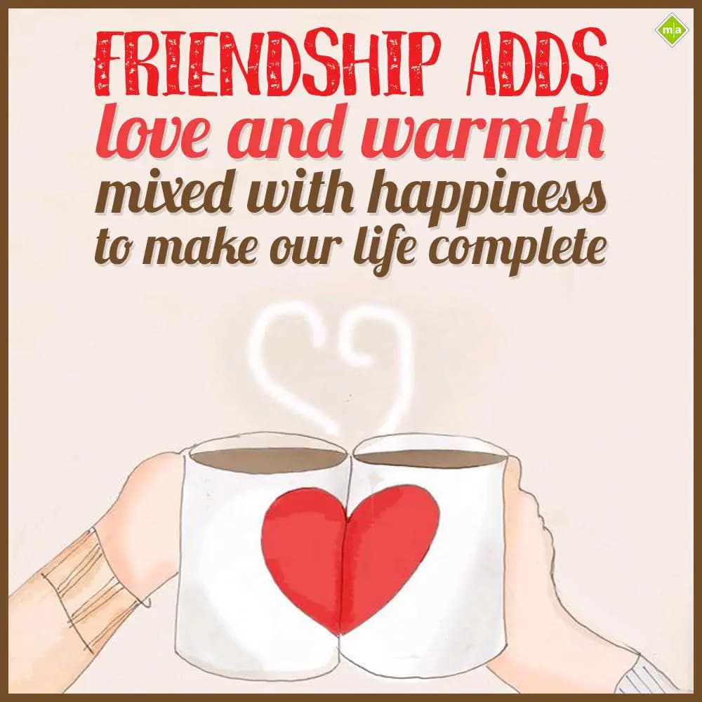 FRIENDSHIP ADDS
love and warmth mixed with
happi