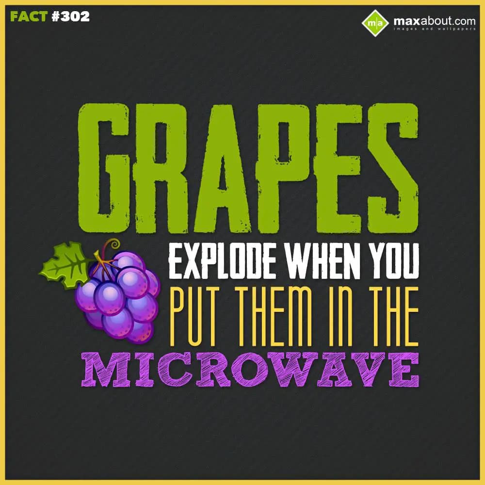 Grapes explode when you put them in the microwave.
