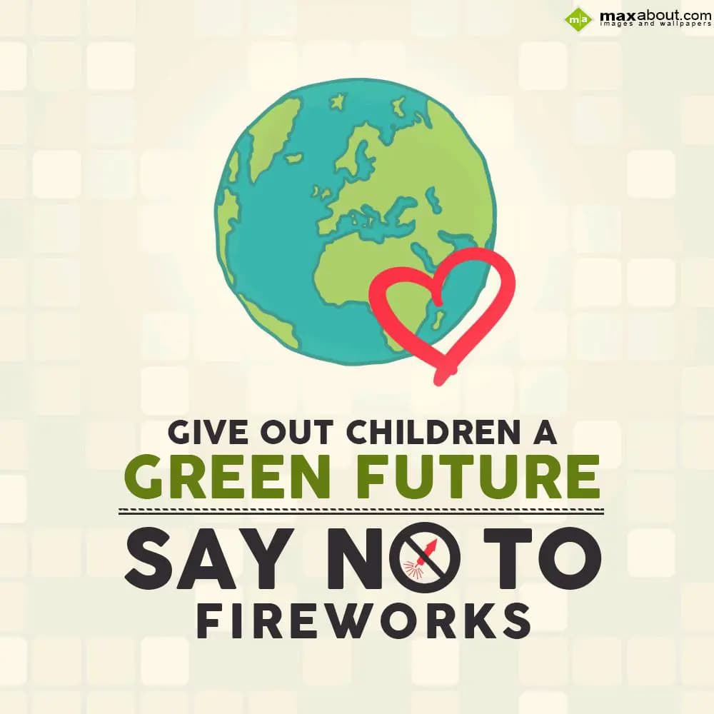 GIVE OUT  CHILDREN A
GREEN FUTURE
SAY NO TO
FIR