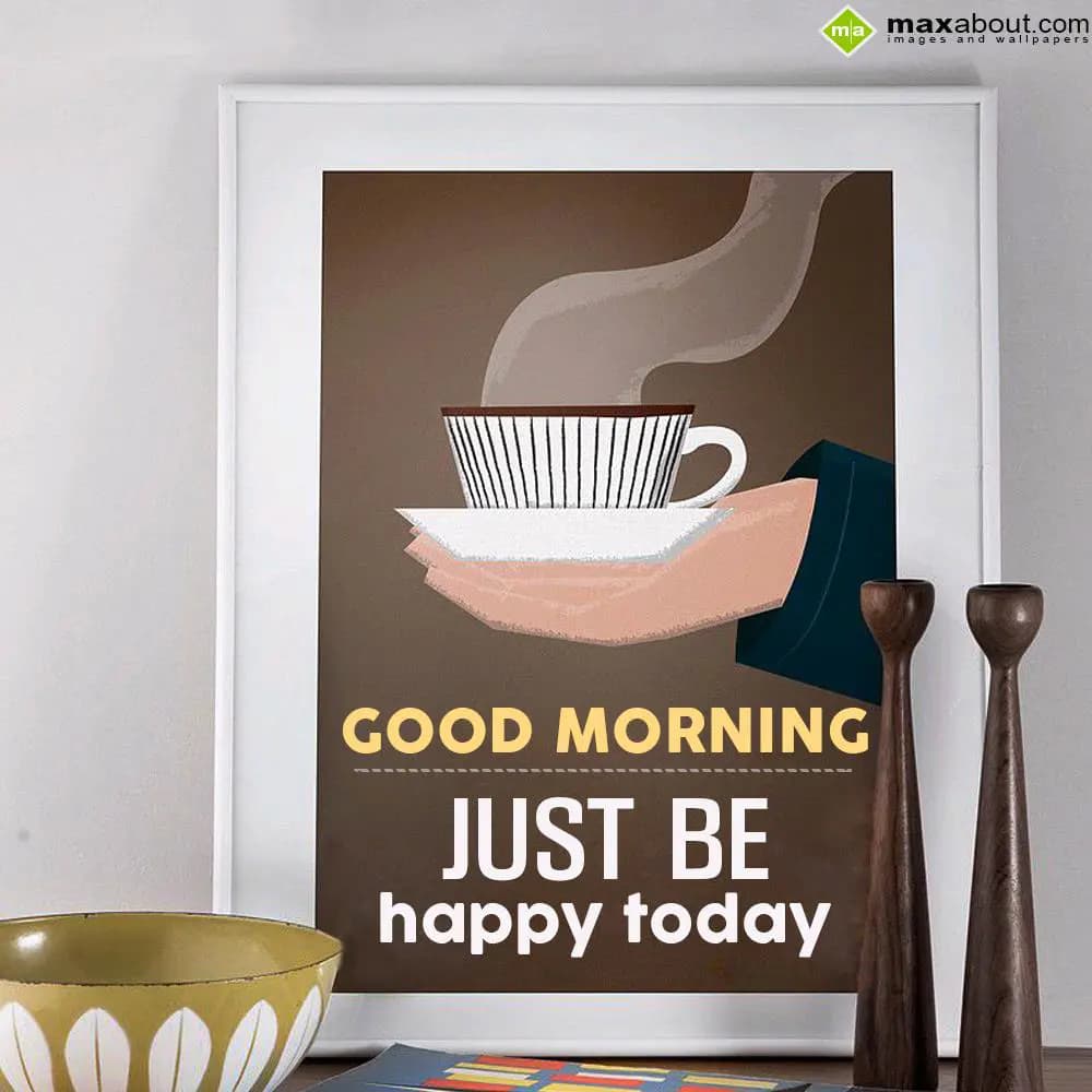 Good Morning Just be happy today..