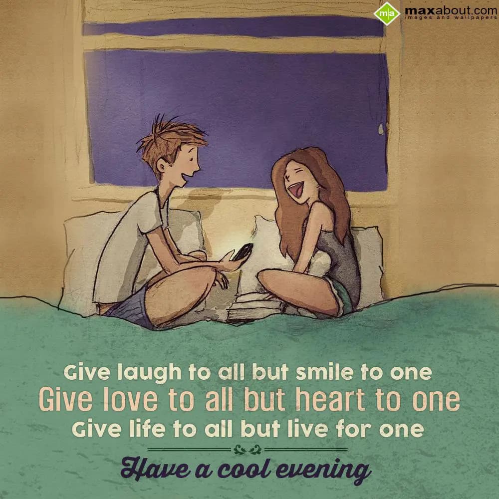 Give laugh to all but smile to one,
Give love to 