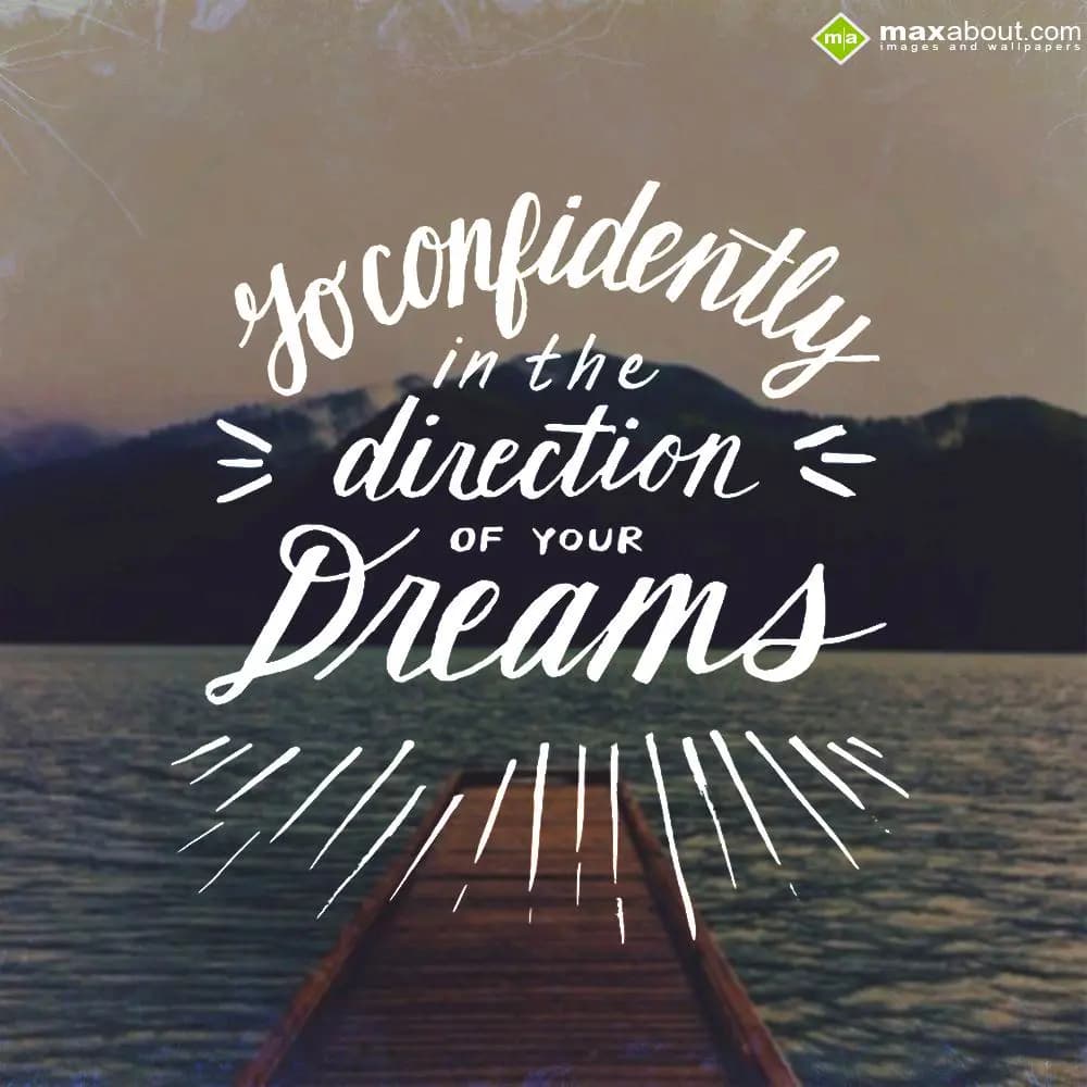 Go Confidently in 
the direction of your 
Dreams