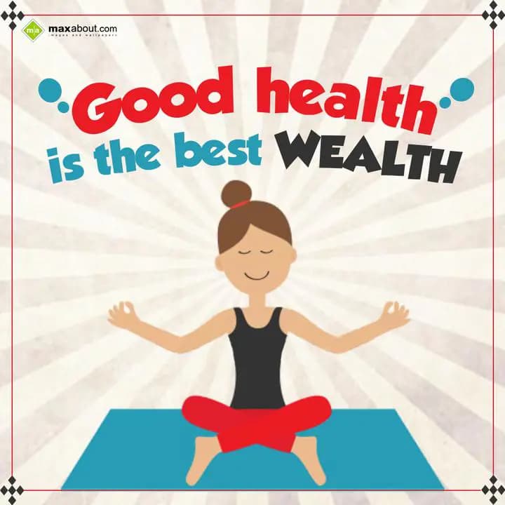 Good health is the best wealth.