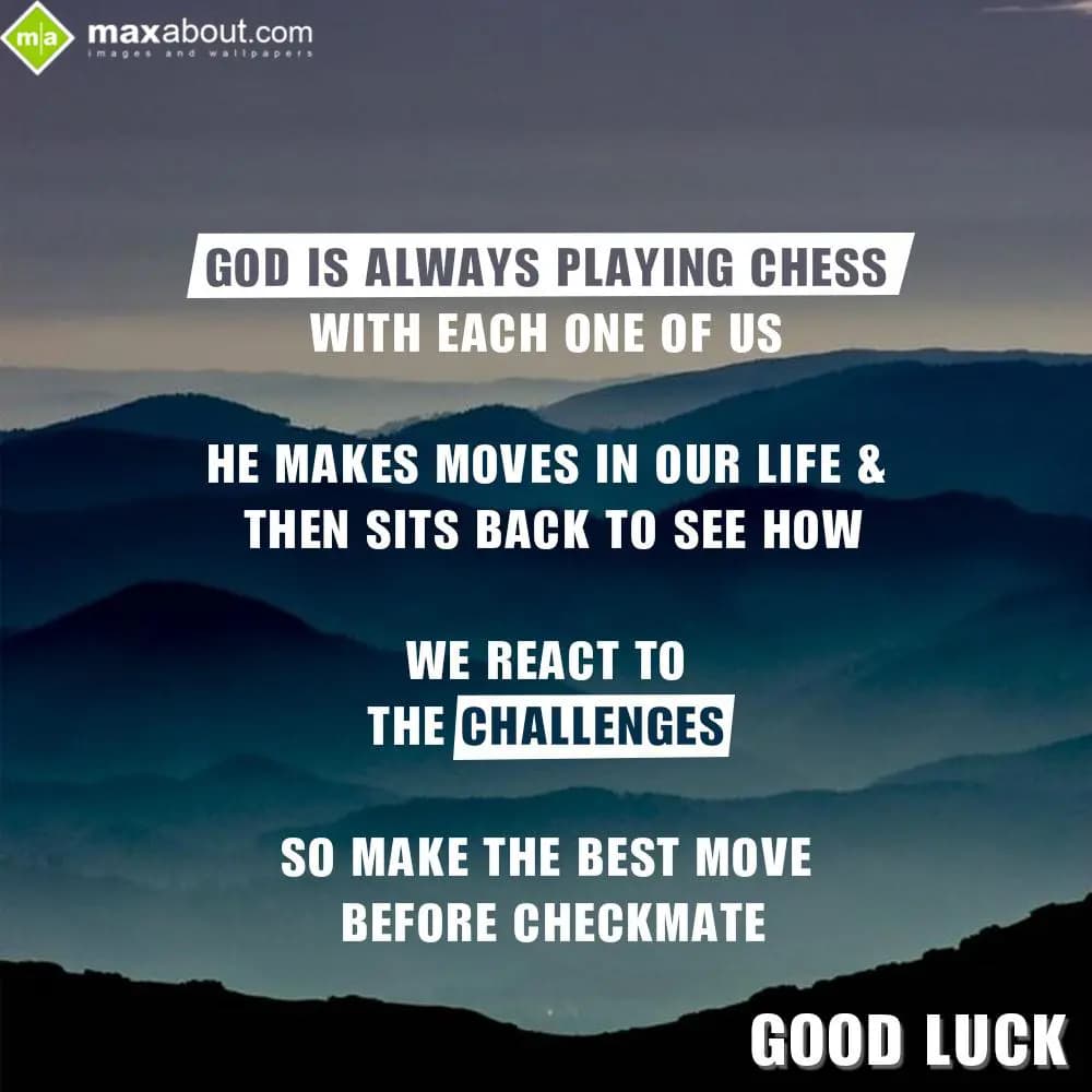 God is always playing CHESS with each one of us,
