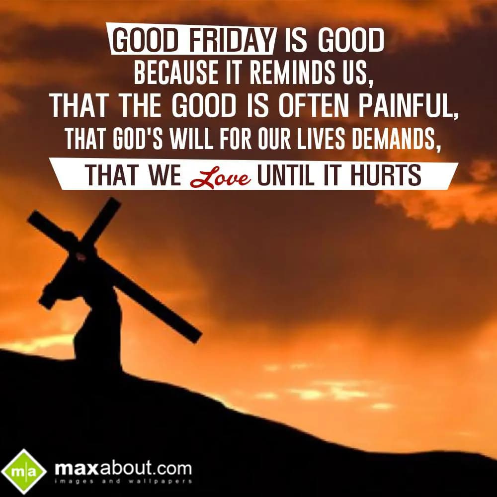 Good friday is good because it reminds us,
That t