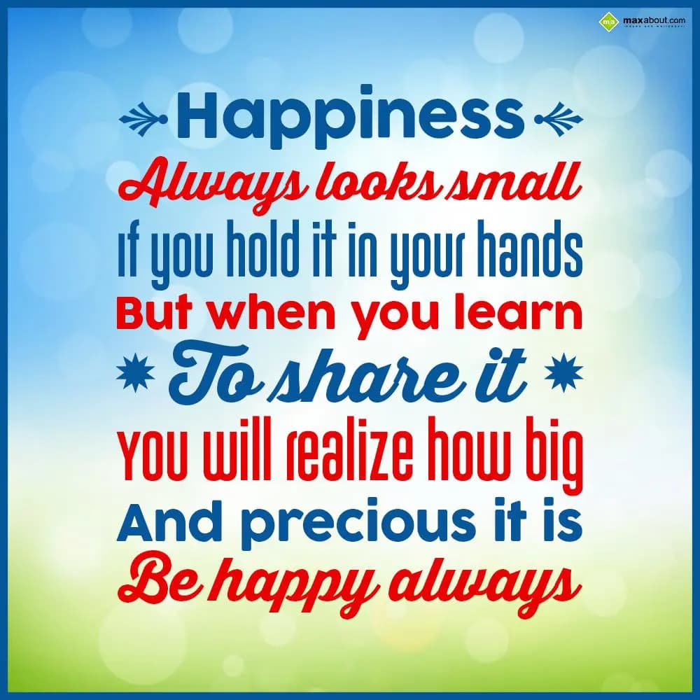 Happiness Always Looks Small If You Hold It in You