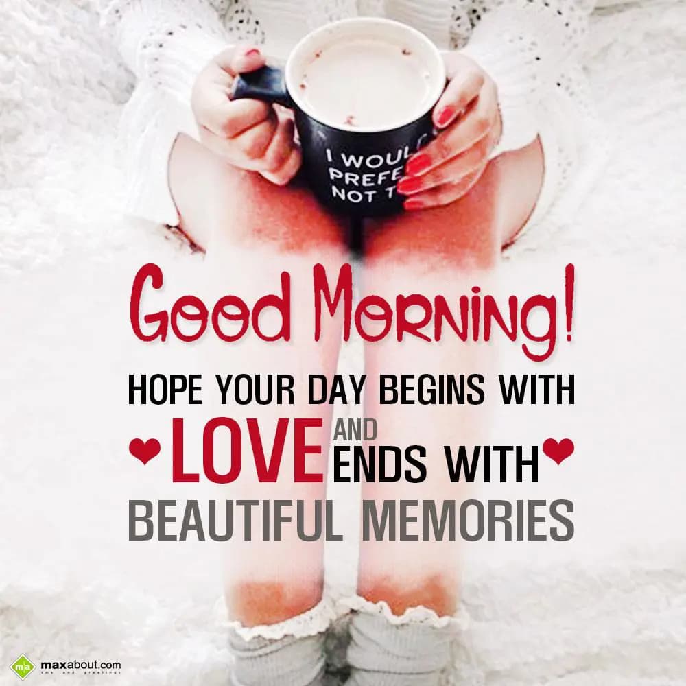 Good Morning! Hope your day begins with love and e