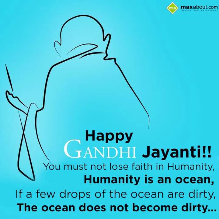 Happy Gandhi Jayanti!!
You must not lose faith in