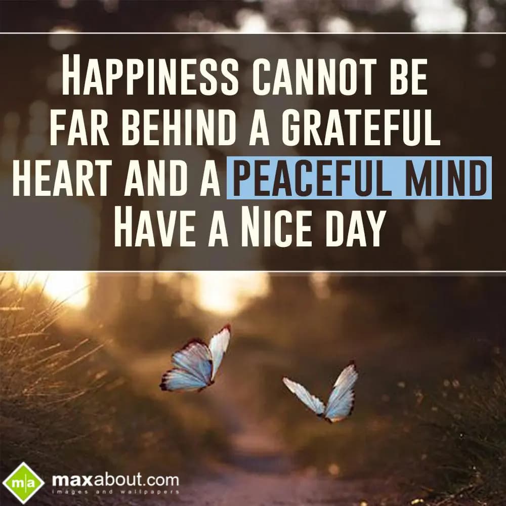 Happiness cannot be far behind,
A grateful heart 