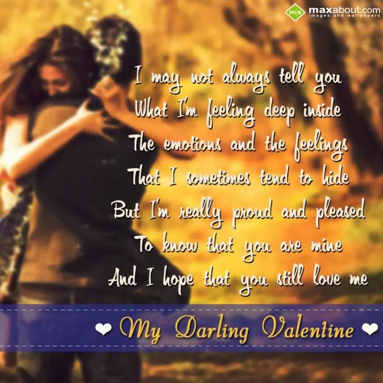 I may not always tell you
What I'm feeling deep in