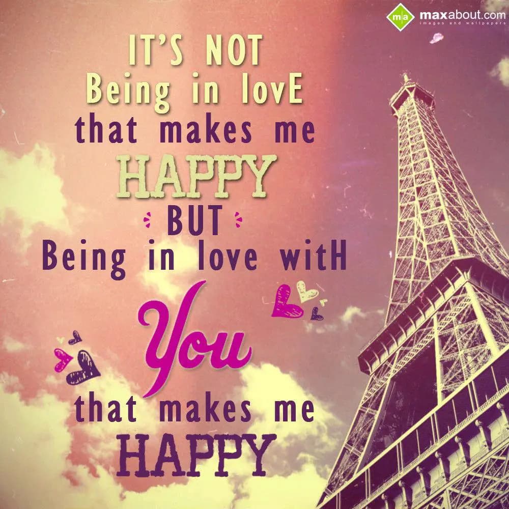 Its not being in love that makes me happy 
but 
b
