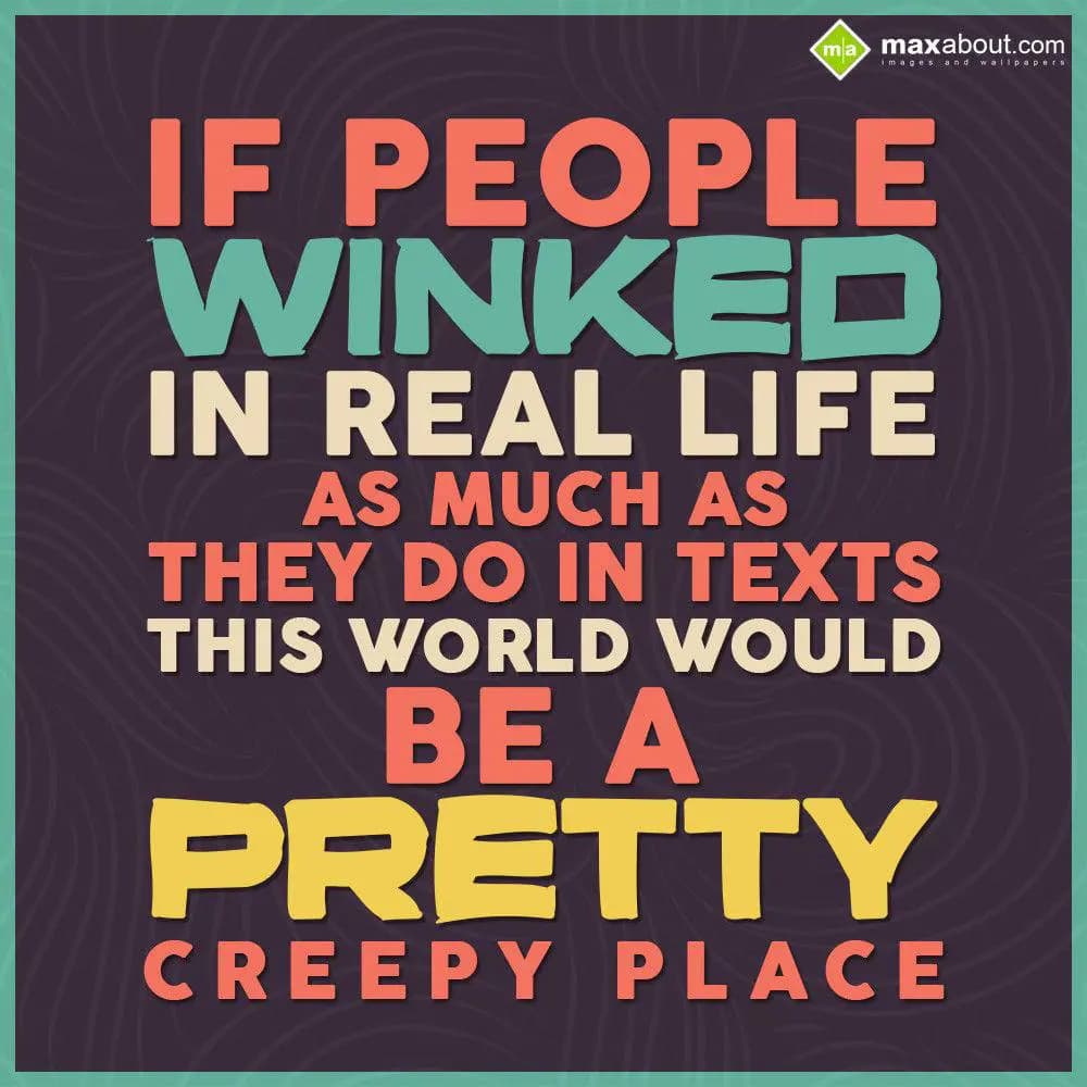 If People Winked In
Real Life,
As Much As They Do 