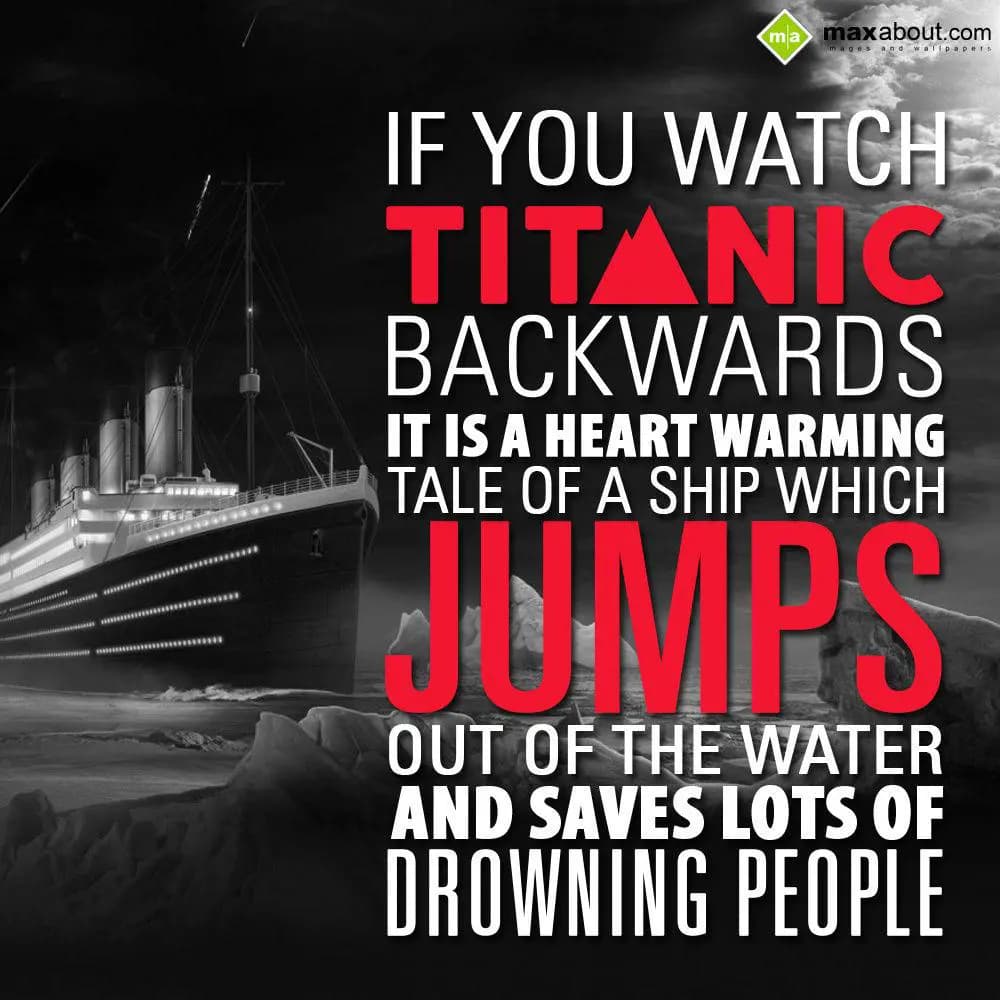 If You Watch Titanic Backwards,
.
It Is A Heart Wa
