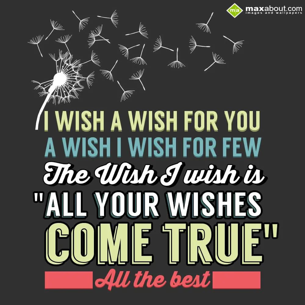 I wish a wish for you, 
A wish i wish for few, 
