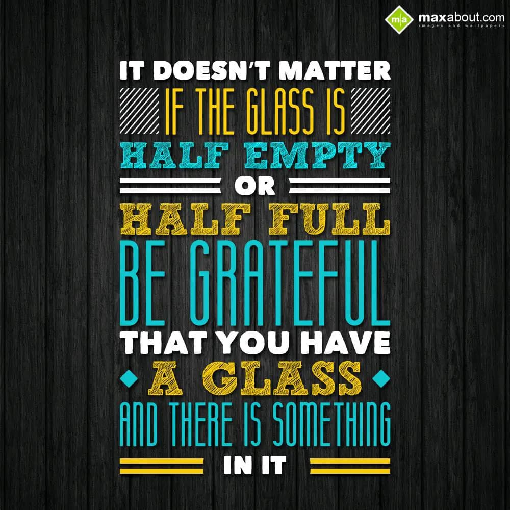 If doesn't matter if the glass is half empty or ha