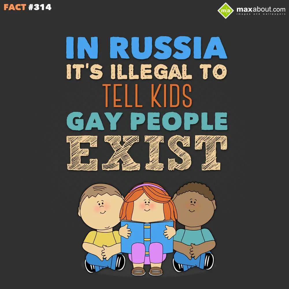 In Russia, it's illegal to tell kids gay people ex