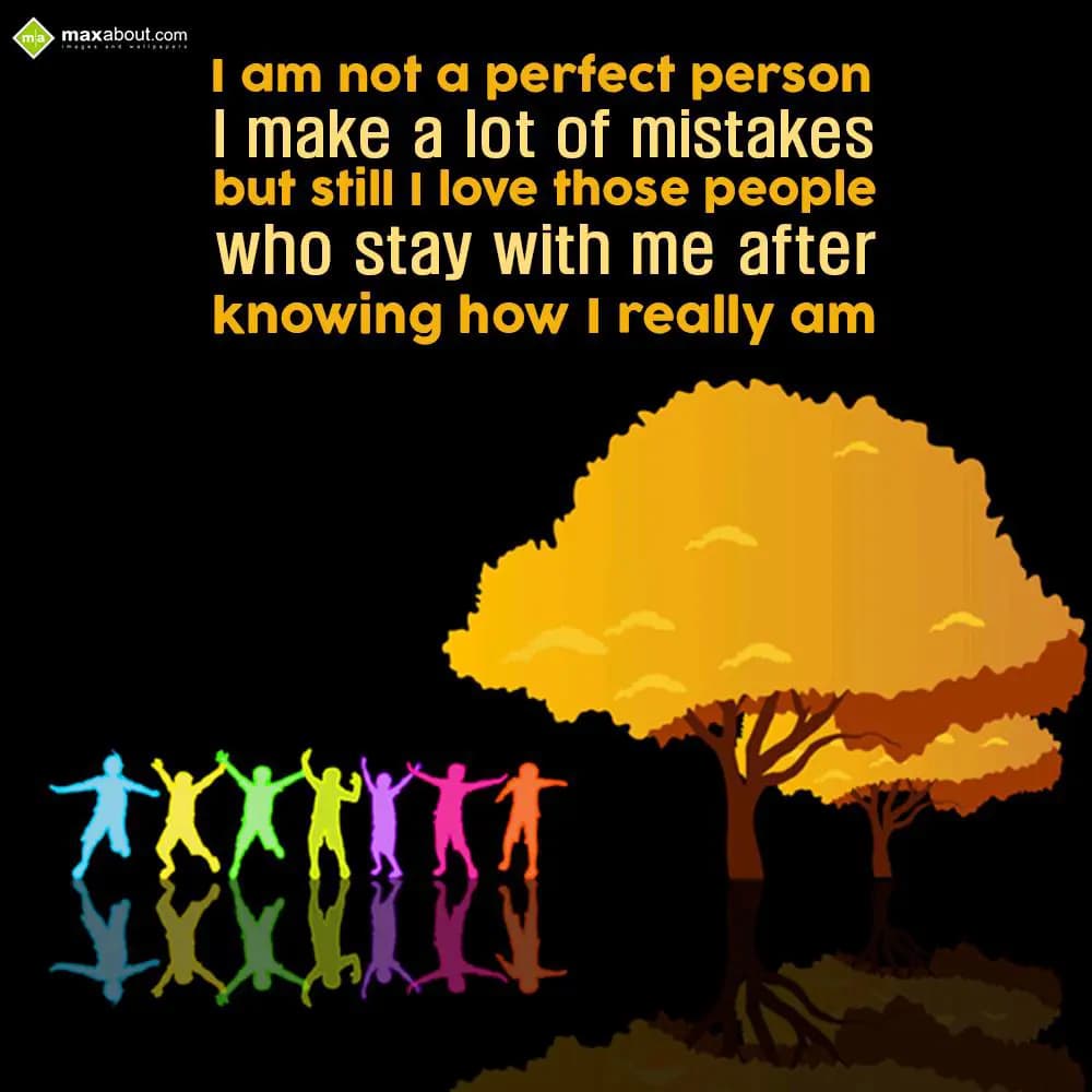 I am not a perfect person
I make a lot of mistake
