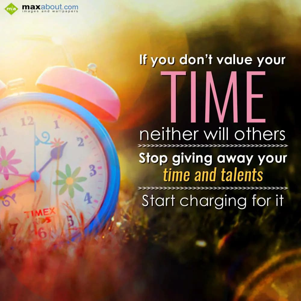 If you don't value your
          TIME
neither w