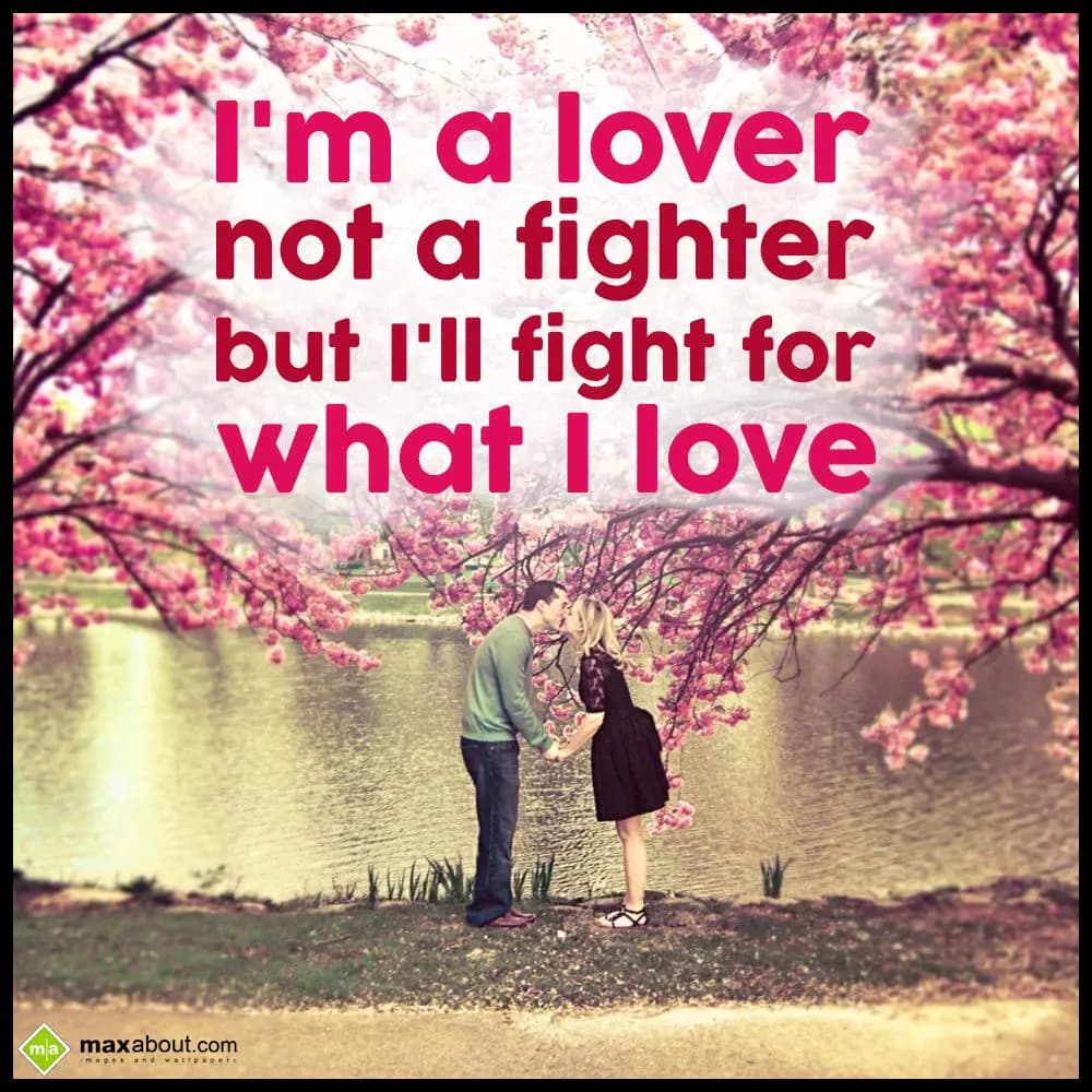 I'm a lover
not a fighter
but I'll fight for 
W
