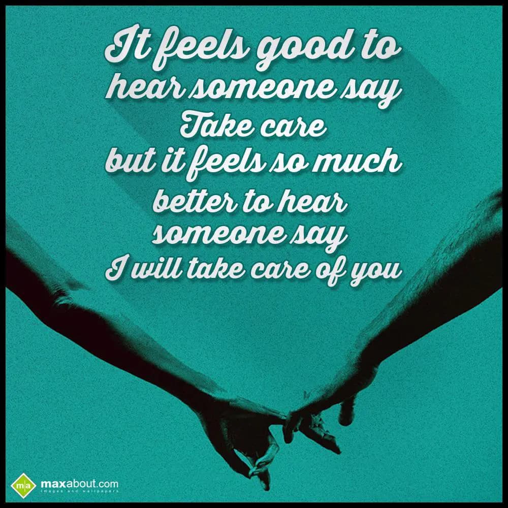 It feels good to
hear someone say
Take care
but