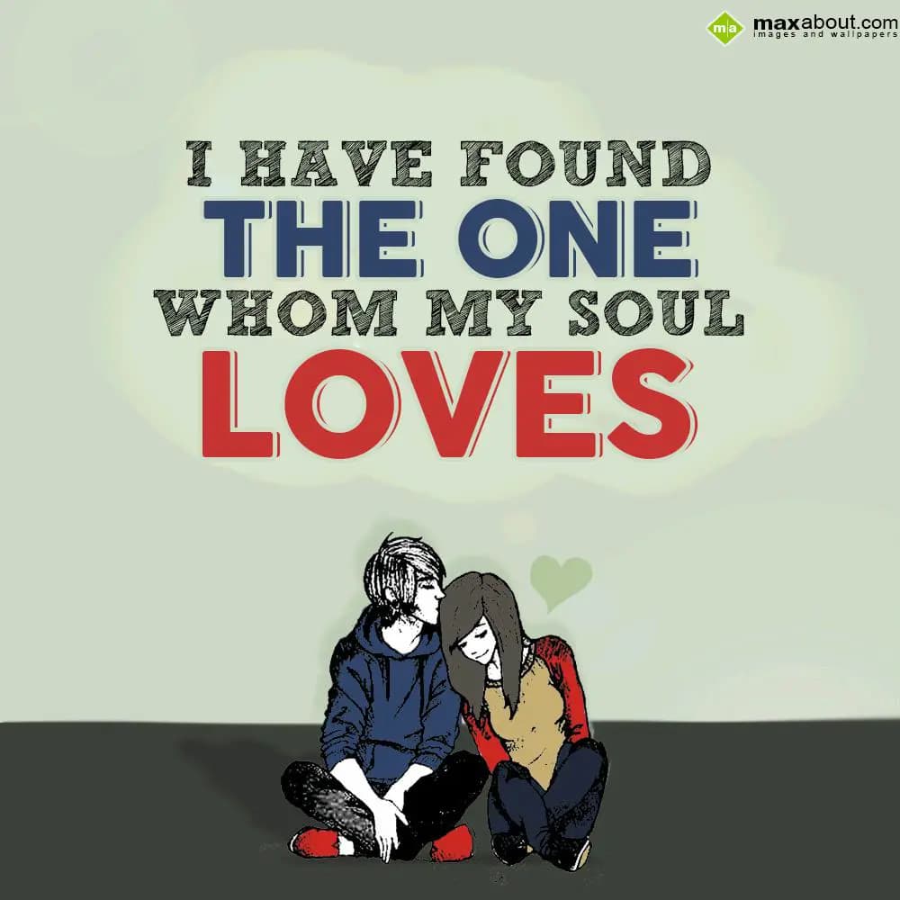 I have found the one whom my soul loves.