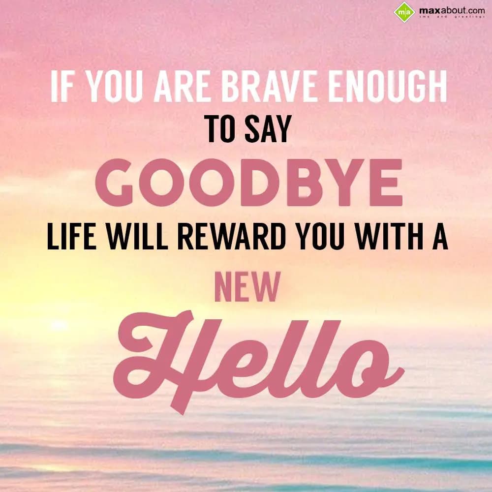 If you are brave enough to say "Good Bye", 
Life 