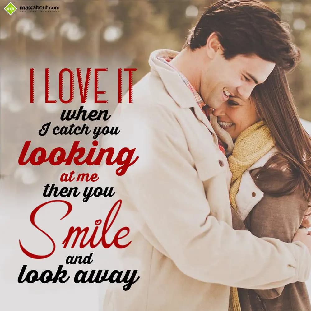 I love it when i catch you
Looking at me then you