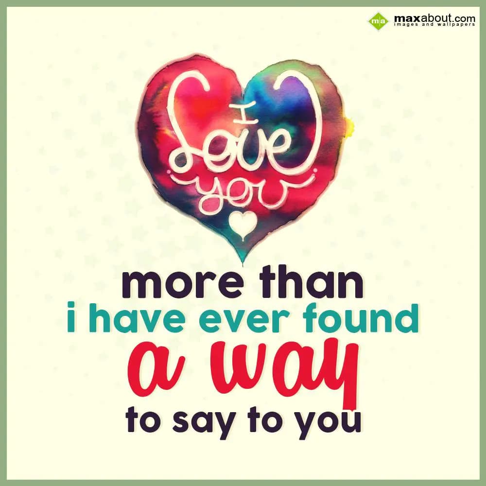 I love you more than I ever found a way to say to 