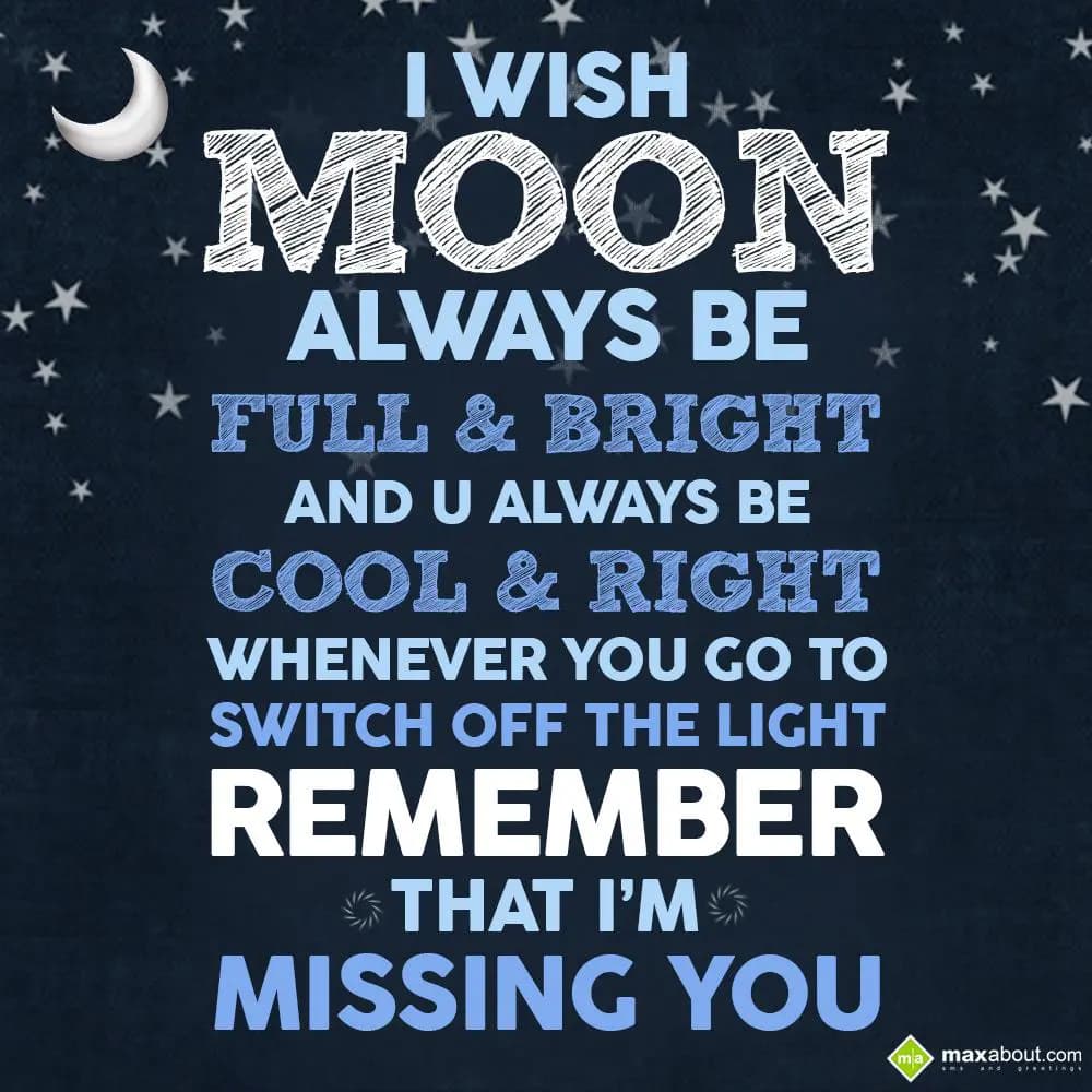 I wish moon always be full & bright
And you alway